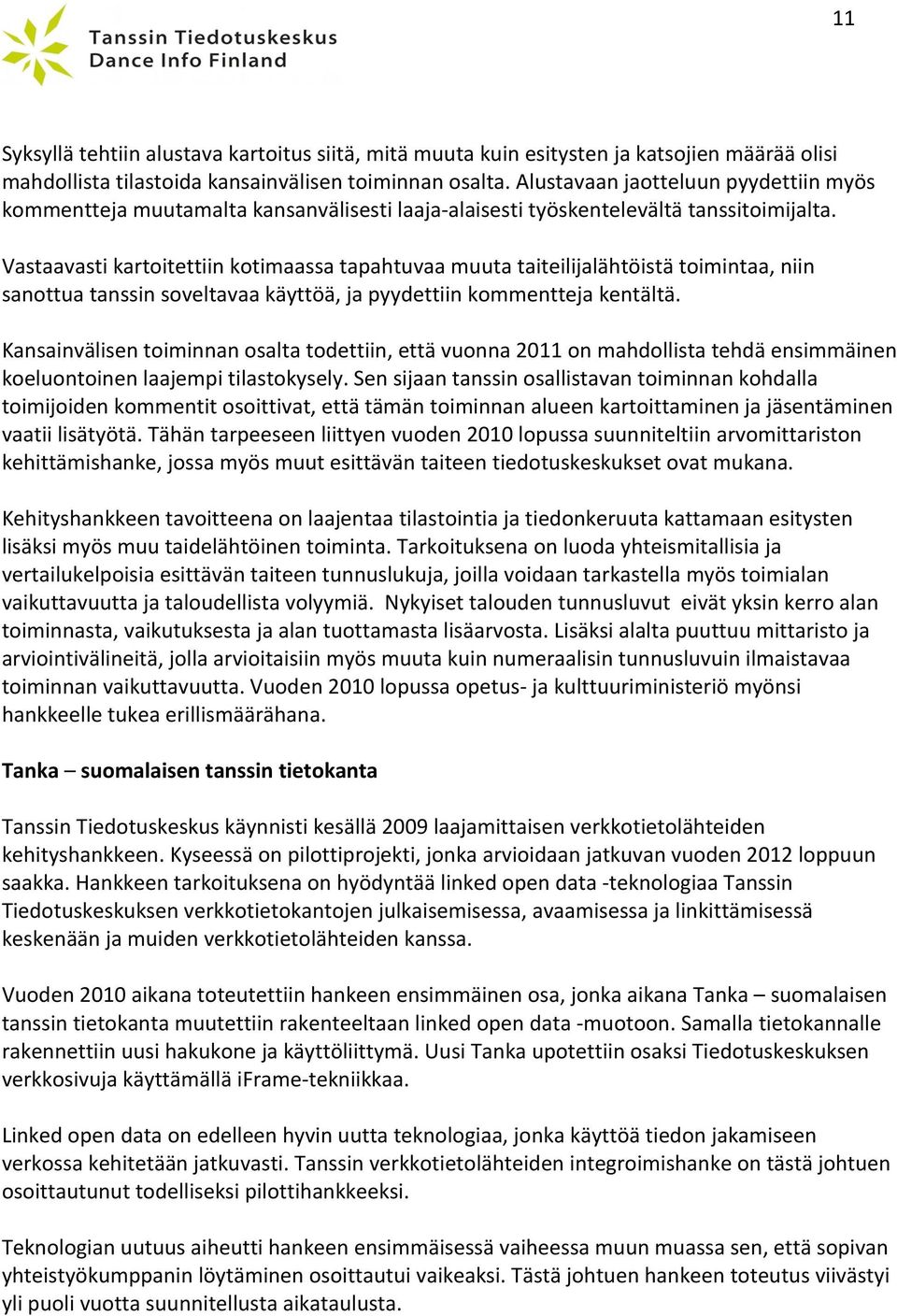 Vastaavasti kartoitettiin kotimaassa tapahtuvaa muuta taiteilijalähtöistä toimintaa, niin sanottua tanssin soveltavaa käyttöä, ja pyydettiin kommentteja kentältä.