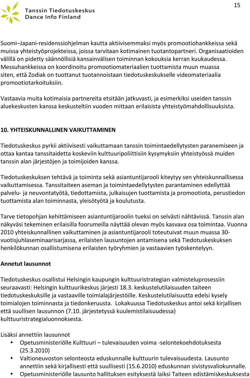 Messuhankkeissa on koordinoitu promootiomateriaalien tuottamista muun muassa siten, että Zodiak on tuottanut tuotannoistaan tiedotuskeskukselle videomateriaalia promootiotarkoituksiin.