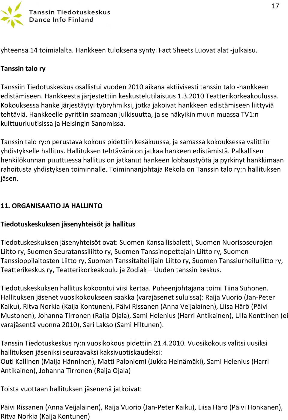 Kokouksessa hanke järjestäytyi työryhmiksi, jotka jakoivat hankkeen edistämiseen liittyviä tehtäviä.