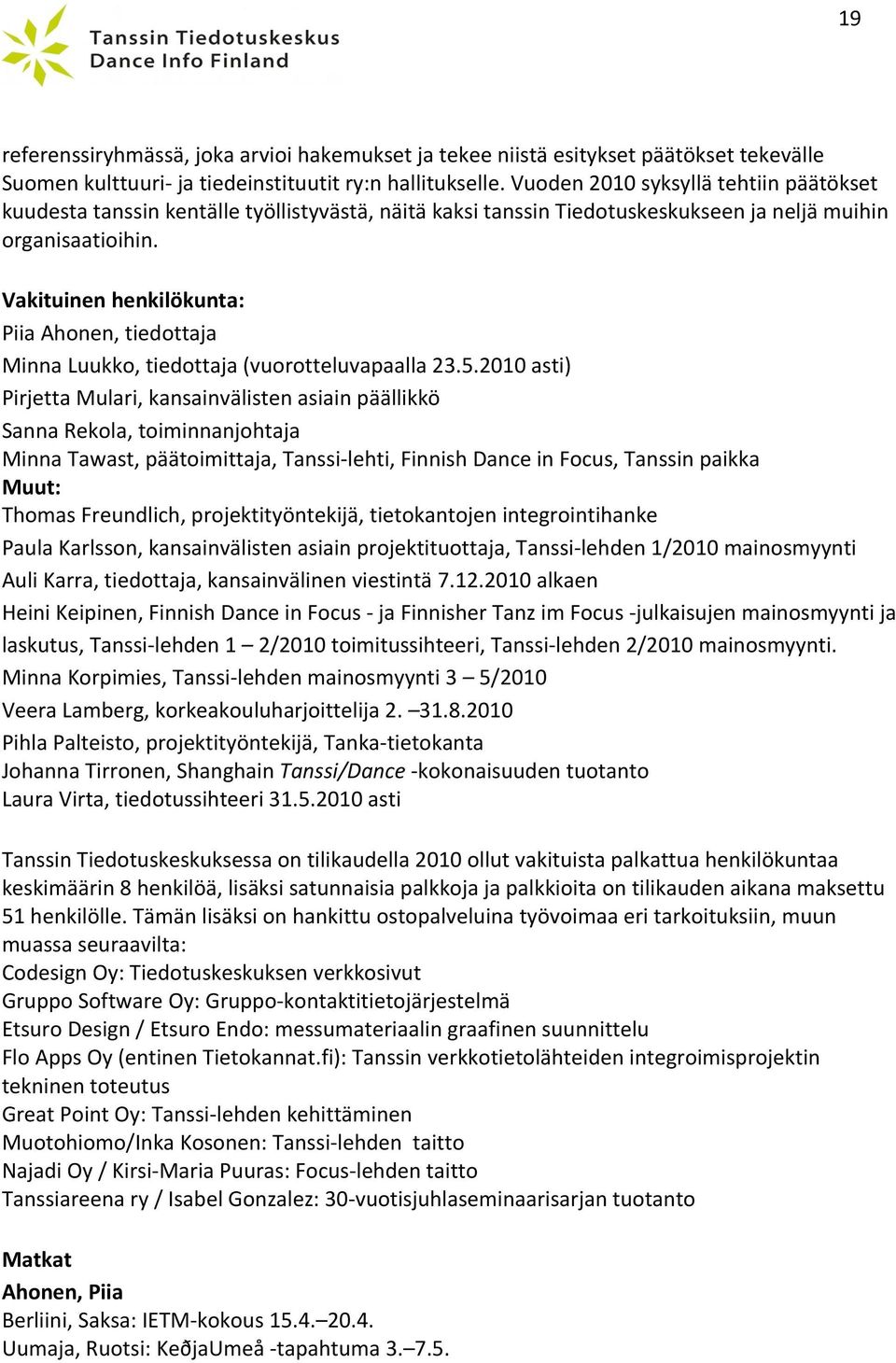 Vakituinen henkilökunta: Piia Ahonen, tiedottaja Minna Luukko, tiedottaja (vuorotteluvapaalla 23.5.