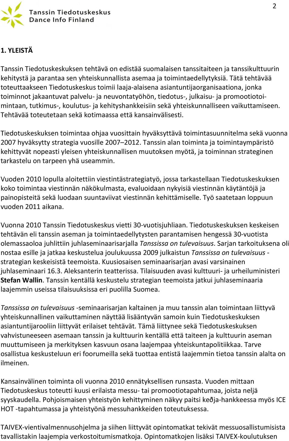 tutkimus-, koulutus- ja kehityshankkeisiin sekä yhteiskunnalliseen vaikuttamiseen. Tehtävää toteutetaan sekä kotimaassa että kansainvälisesti.