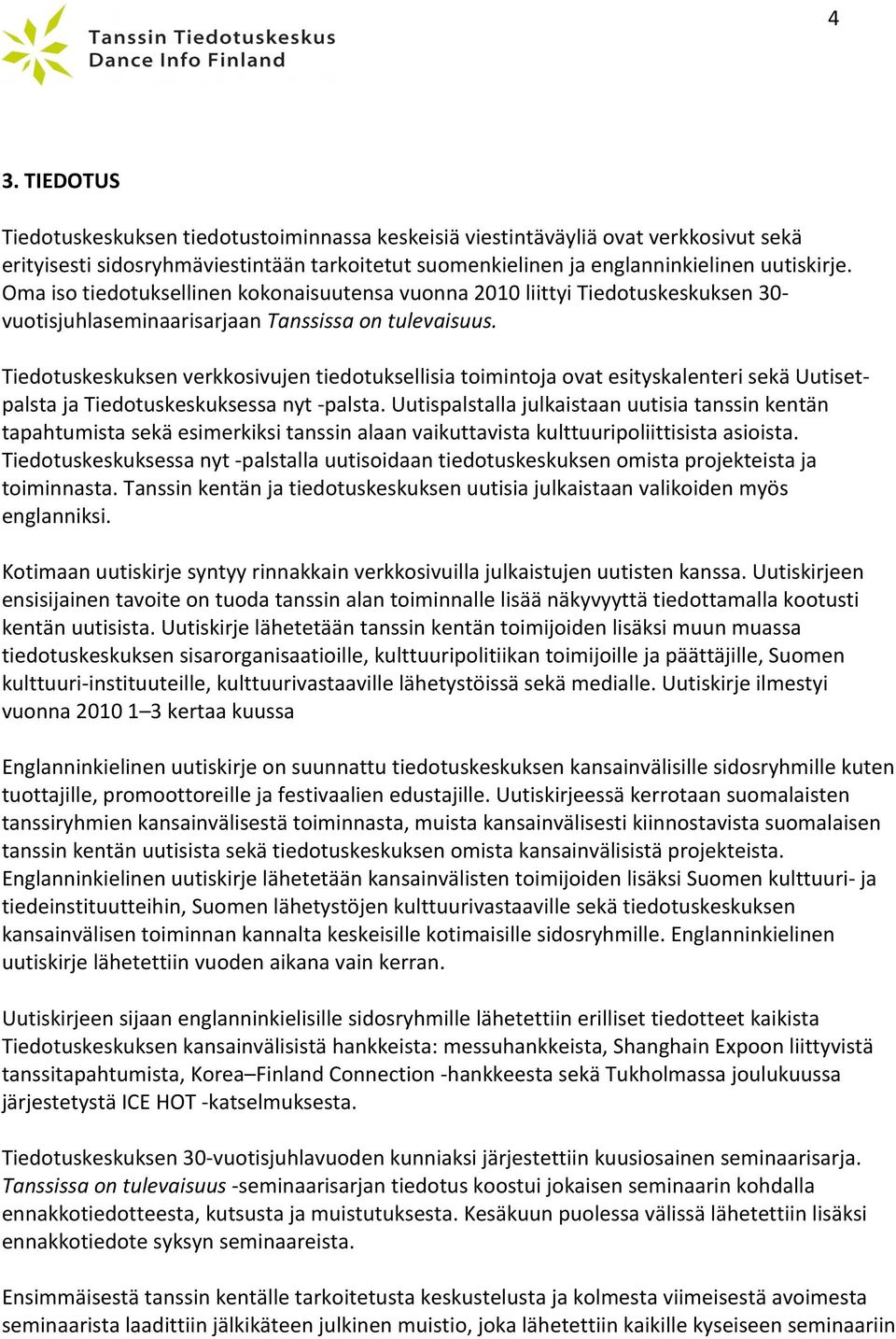 Tiedotuskeskuksen verkkosivujen tiedotuksellisia toimintoja ovat esityskalenteri sekä Uutiset- palsta ja Tiedotuskeskuksessa nyt - palsta.