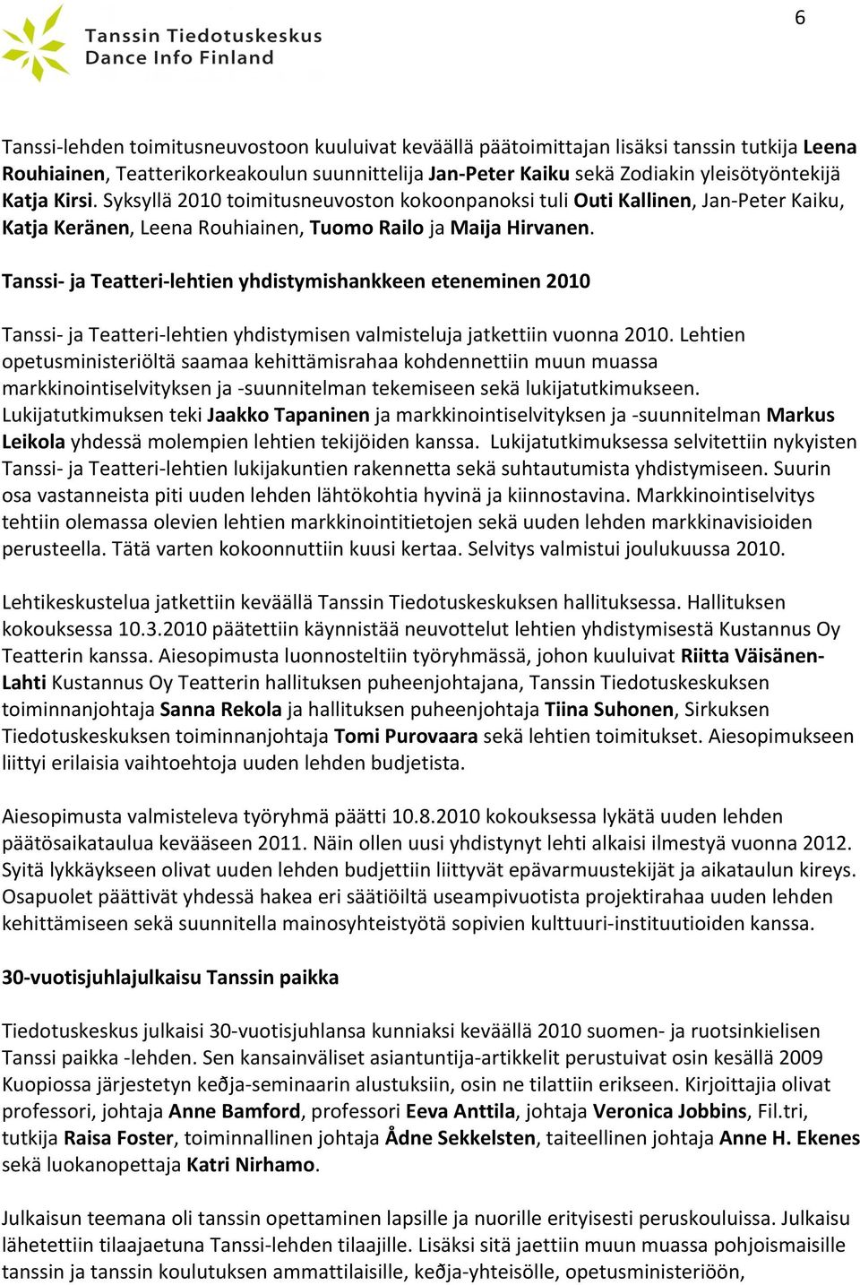 Tanssi- ja Teatteri- lehtien yhdistymishankkeen eteneminen 2010 Tanssi- ja Teatteri- lehtien yhdistymisen valmisteluja jatkettiin vuonna 2010.