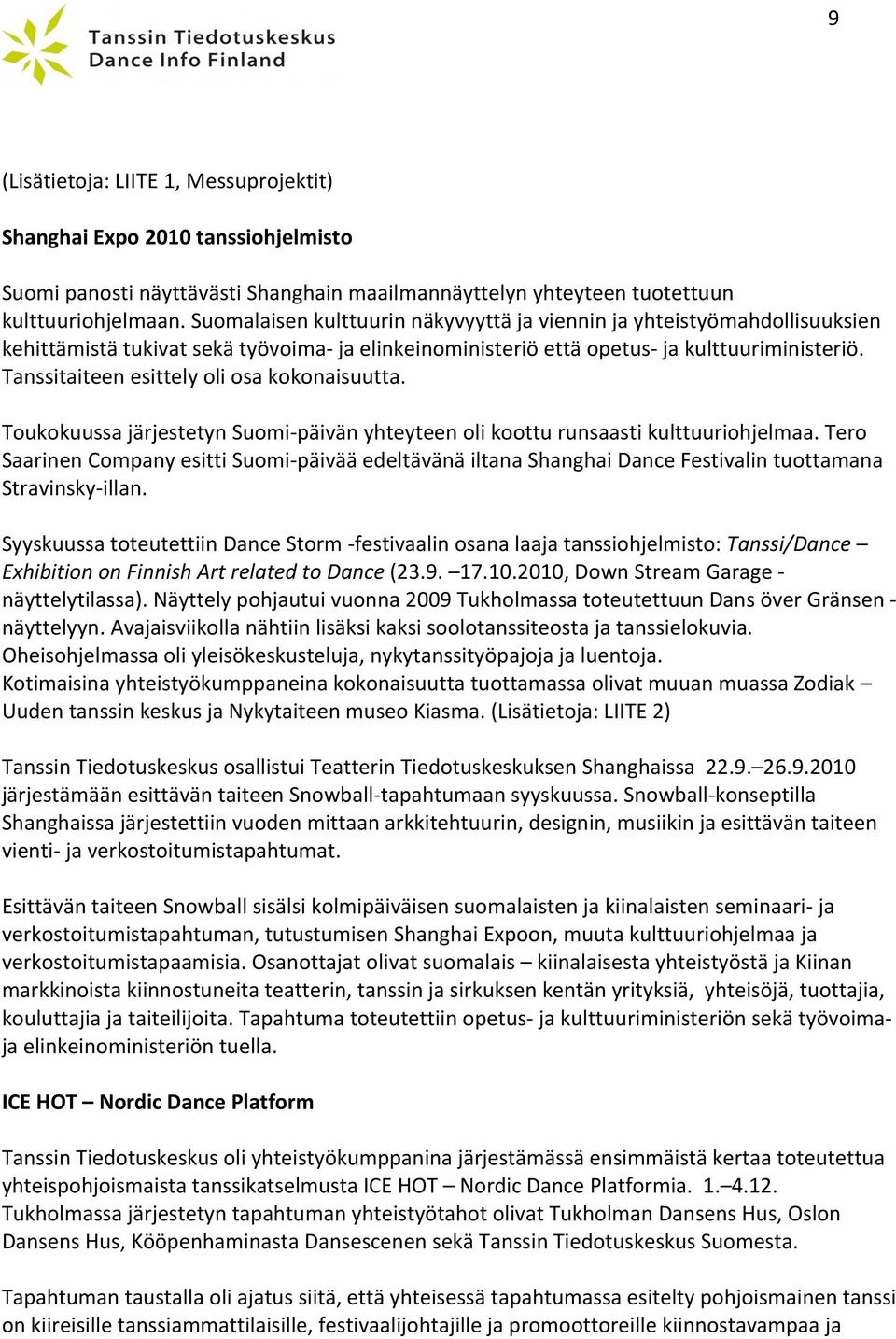 Tanssitaiteen esittely oli osa kokonaisuutta. Toukokuussa järjestetyn Suomi- päivän yhteyteen oli koottu runsaasti kulttuuriohjelmaa.