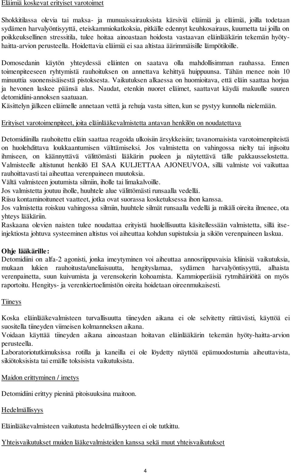 Hoidettavia eläimiä ei saa altistaa äärimmäisille lämpötiloille. Domosedanin käytön yhteydessä eläinten on saatava olla mahdollisimman rauhassa.