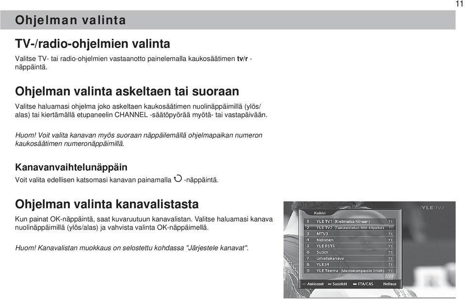 vastapäivään. Huom! Voit valita kanavan myös suoraan näppäilemällä ohjelmapaikan numeron kaukosäätimen numeronäppäimillä.