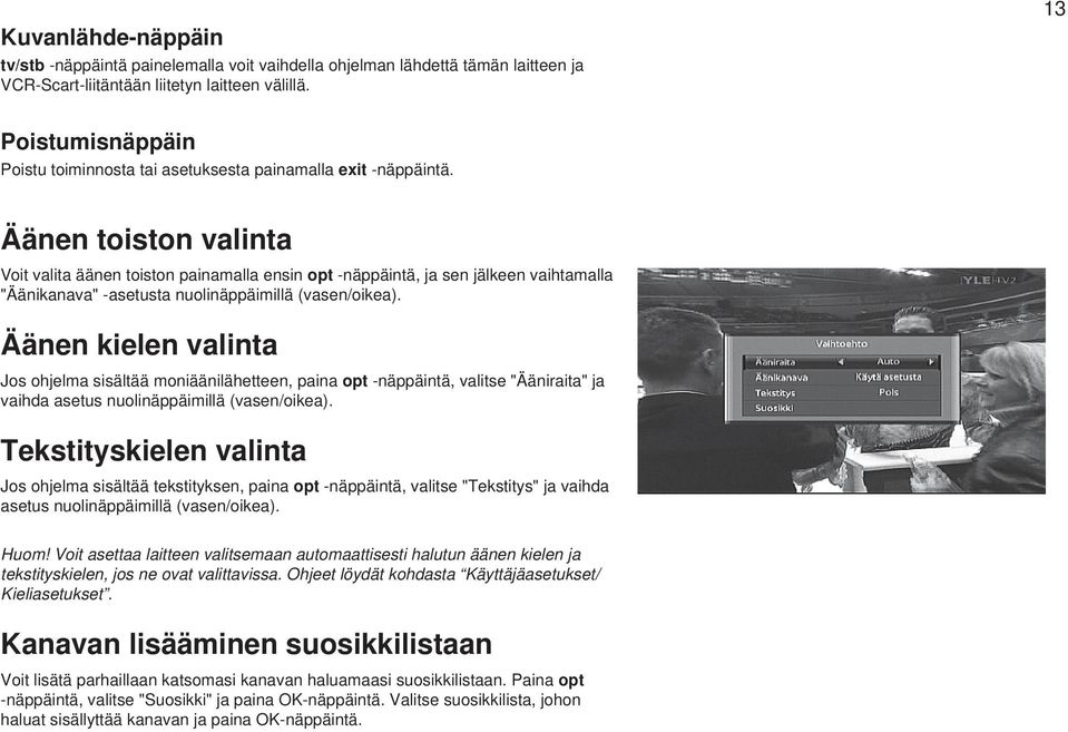 Äänen toiston valinta Voit valita äänen toiston painamalla ensin opt näppäintä, ja sen jälkeen vaihtamalla "Äänikanava" asetusta nuolinäppäimillä (vasen/oikea).