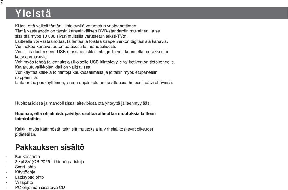 Laitteella voi vastaanottaa, tallentaa ja toistaa kaapeliverkon digitaalisia kanavia. Voit hakea kanavat automaattisesti tai manuaalisesti.