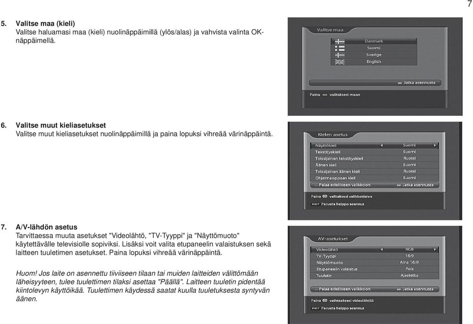 A/Vlähdön asetus Tarvittaessa muuta asetukset "Videolähtö, "TVTyyppi" ja "Näyttömuoto" käytettävälle televisiolle sopiviksi.