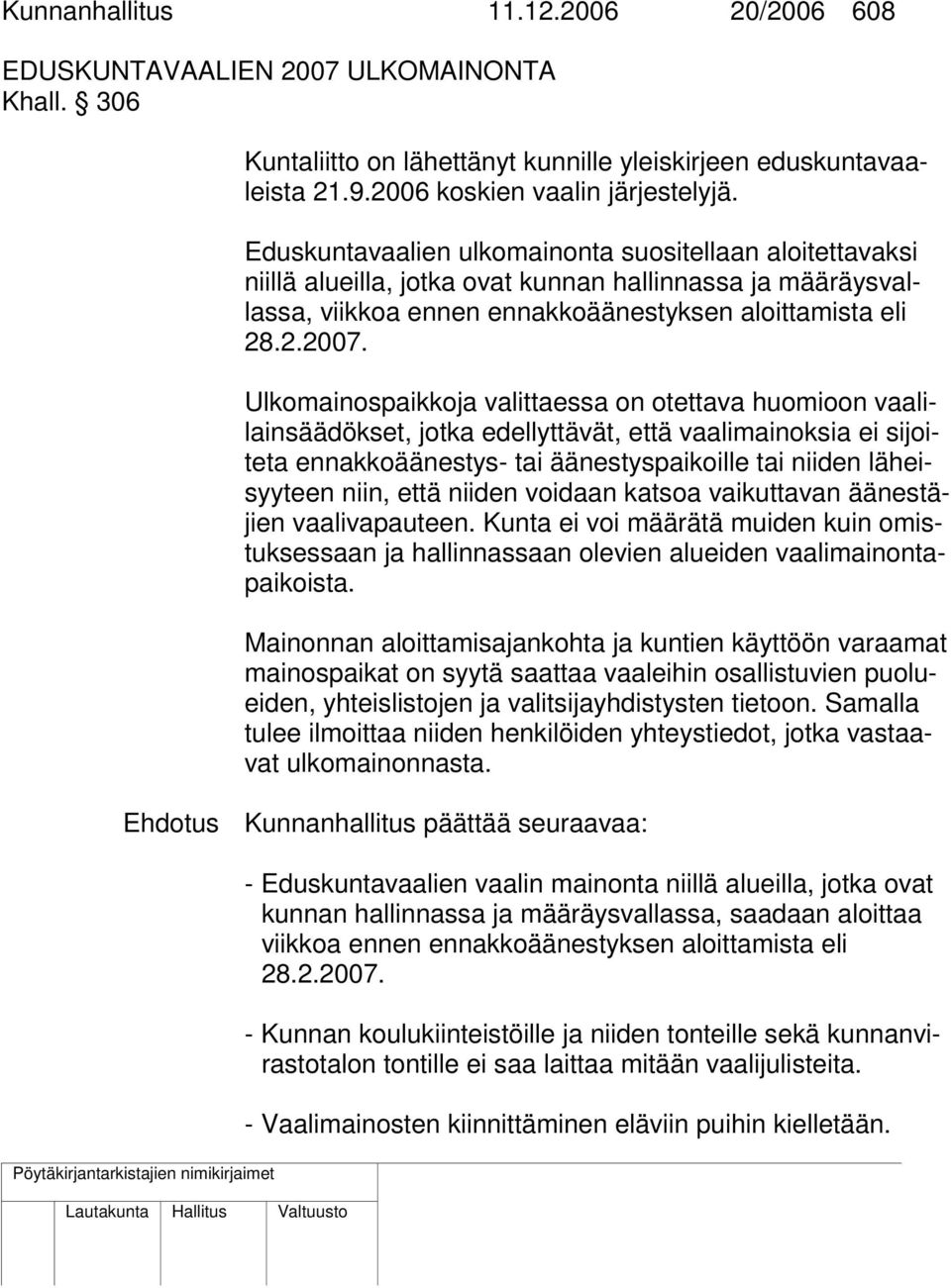 Ulkomainospaikkoja valittaessa on otettava huomioon vaalilainsäädökset, jotka edellyttävät, että vaalimainoksia ei sijoiteta ennakkoäänestys- tai äänestyspaikoille tai niiden läheisyyteen niin, että