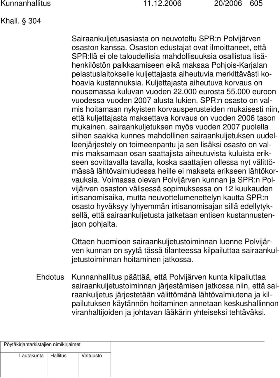 aiheutuvia merkittävästi kohoavia kustannuksia. Kuljettajasta aiheutuva korvaus on nousemassa kuluvan vuoden 22.000 eurosta 55.000 euroon vuodessa vuoden 2007 alusta lukien.