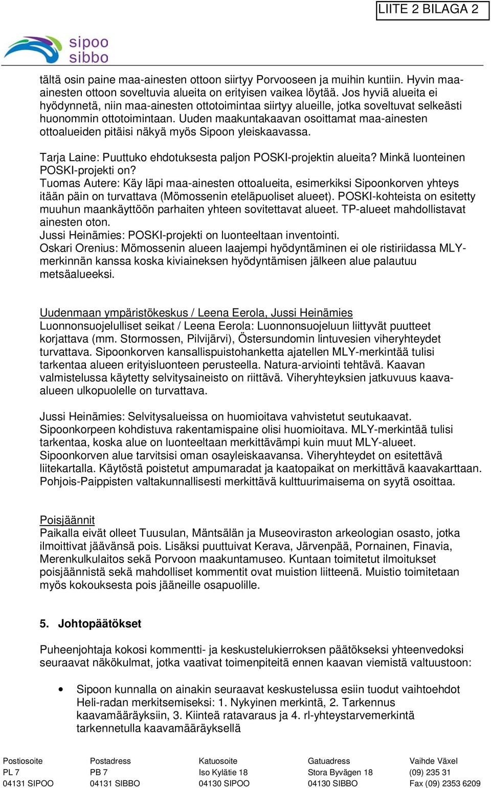 Uuden maakuntakaavan osoittamat maa-ainesten ottoalueiden pitäisi näkyä myös Sipoon yleiskaavassa. Tarja Laine: Puuttuko ehdotuksesta paljon POSKI-projektin alueita?