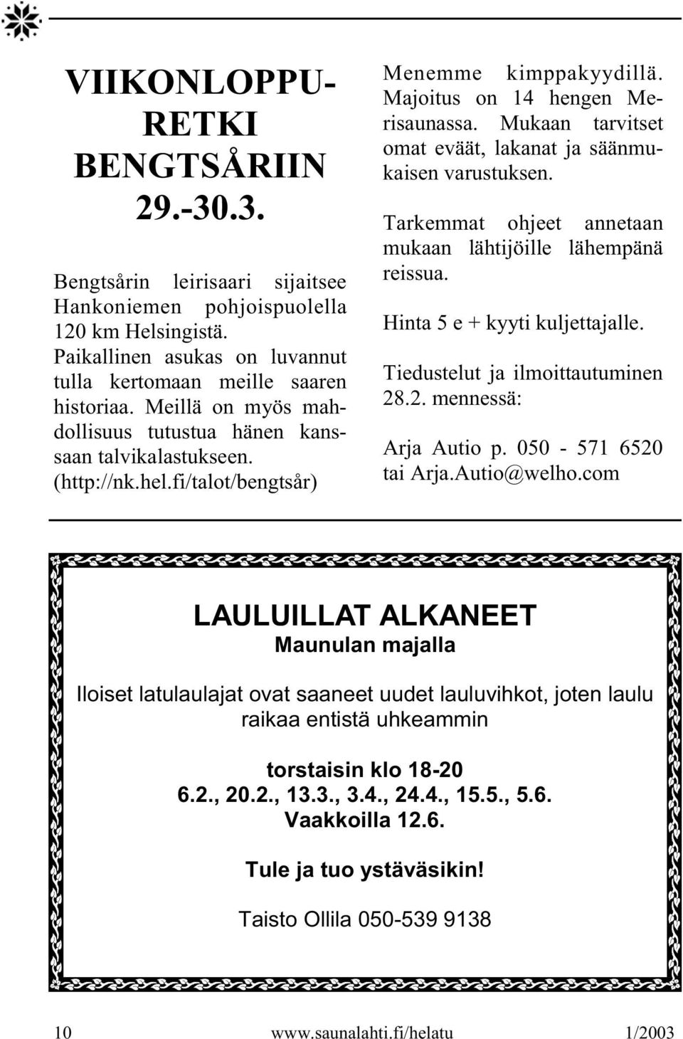 Mukaan tarvitset omat eväät, lakanat ja säänmukaisen varustuksen. Tarkemmat ohjeet annetaan mukaan lähtijöille lähempänä reissua. Hinta 5 e + kyyti kuljettajalle. Tiedustelut ja ilmoittautuminen 28