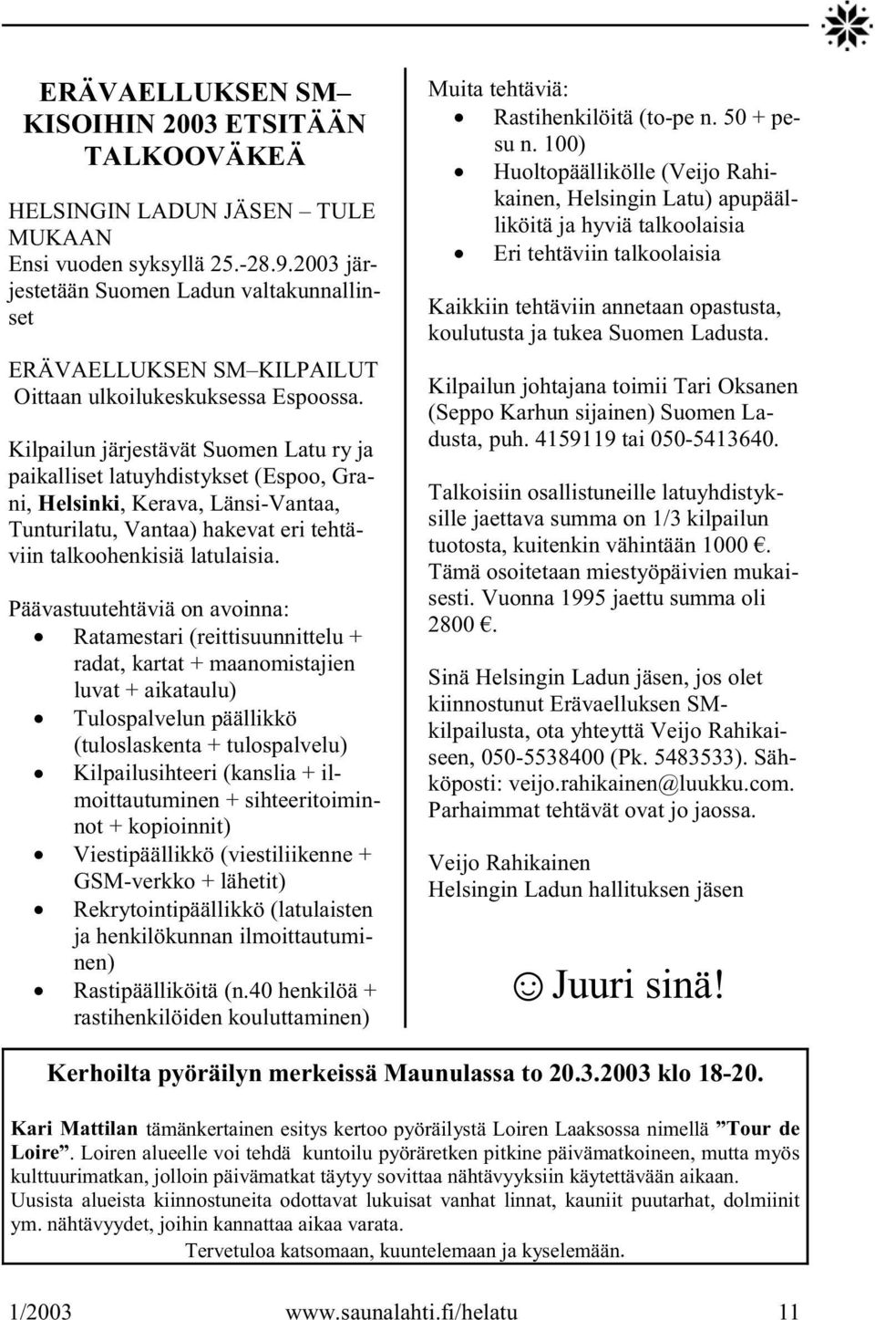 Kilpailun järjestävät Suomen Latu ry ja paikalliset latuyhdistykset (Espoo, Grani, Helsinki, Kerava, Länsi-Vantaa, Tunturilatu, Vantaa) hakevat eri tehtäviin talkoohenkisiä latulaisia.