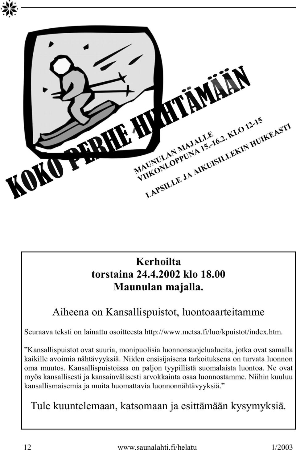 Kansallispuistot ovat suuria, monipuolisia luonnonsuojelualueita, jotka ovat samalla kaikille avoimia nähtävyyksiä. Niiden ensisijaisena tarkoituksena on turvata luonnon oma muutos.