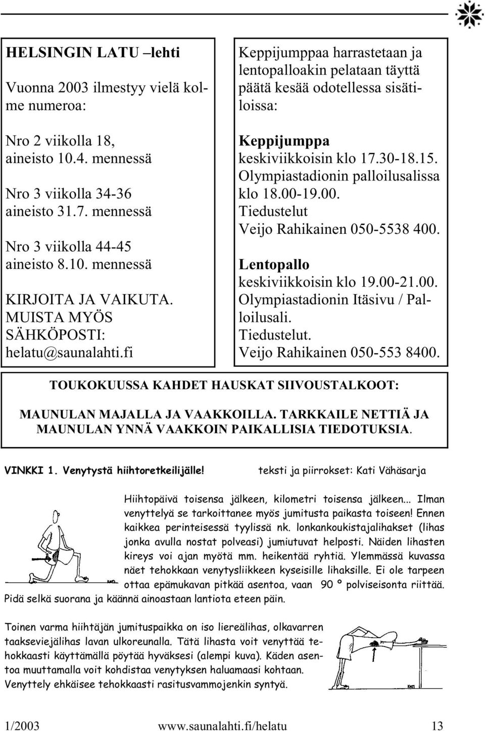 Olympiastadionin palloilusalissa klo 18.00-19.00. Tiedustelut Veijo Rahikainen 050-5538 400. Lentopallo keskiviikkoisin klo 19.00-21.00. Olympiastadionin Itäsivu / Palloilusali. Tiedustelut. Veijo Rahikainen 050-553 8400.