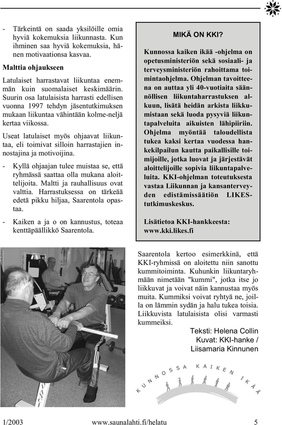 Suurin osa latulaisista harrasti edellisen vuonna 1997 tehdyn jäsentutkimuksen mukaan liikuntaa vähintään kolme-neljä kertaa viikossa.