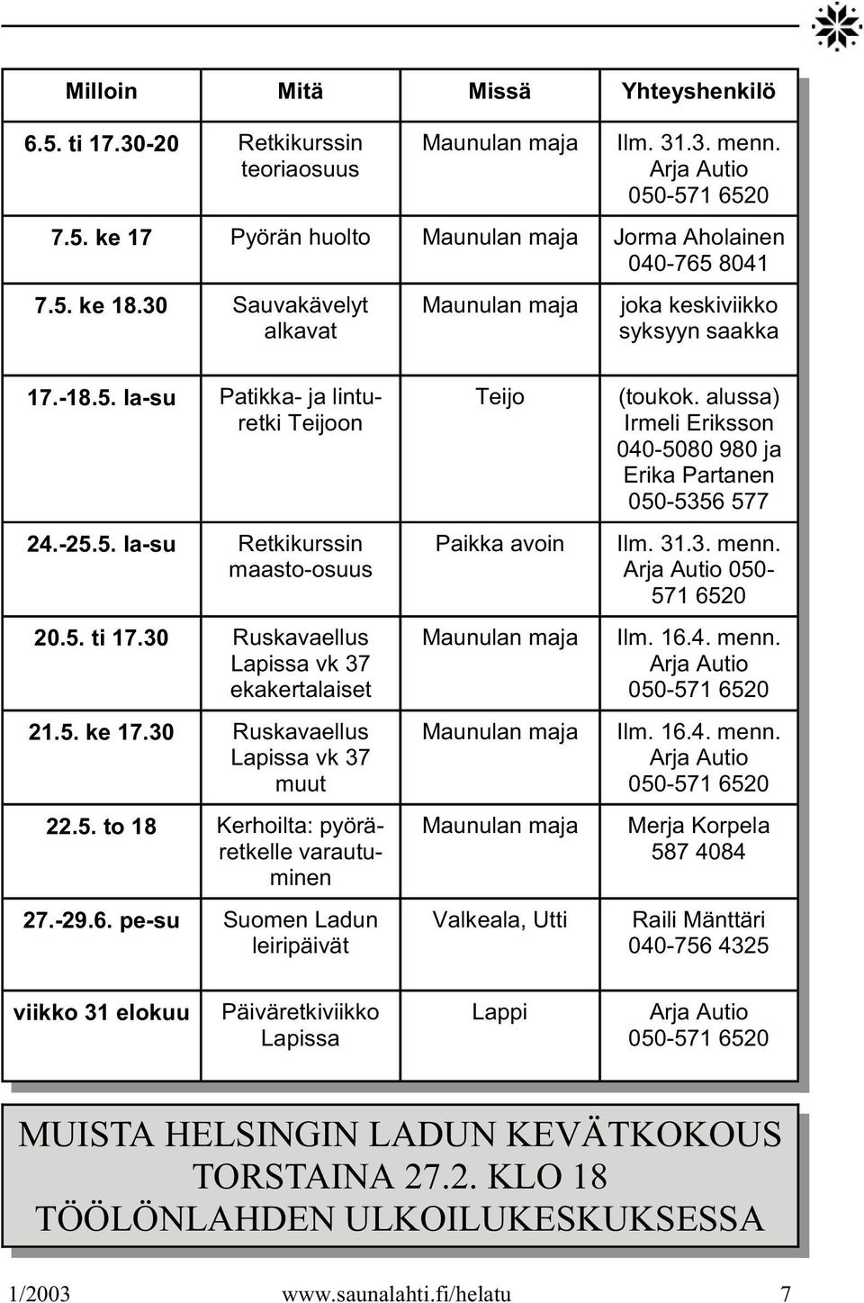 30 Ruskavaellus Lapissa vk 37 ekakertalaiset 21.5. ke 17.30 Ruskavaellus Lapissa vk 37 muut 22.5. to 18 Kerhoilta: pyöräretkelle varautuminen 27.-29.6.