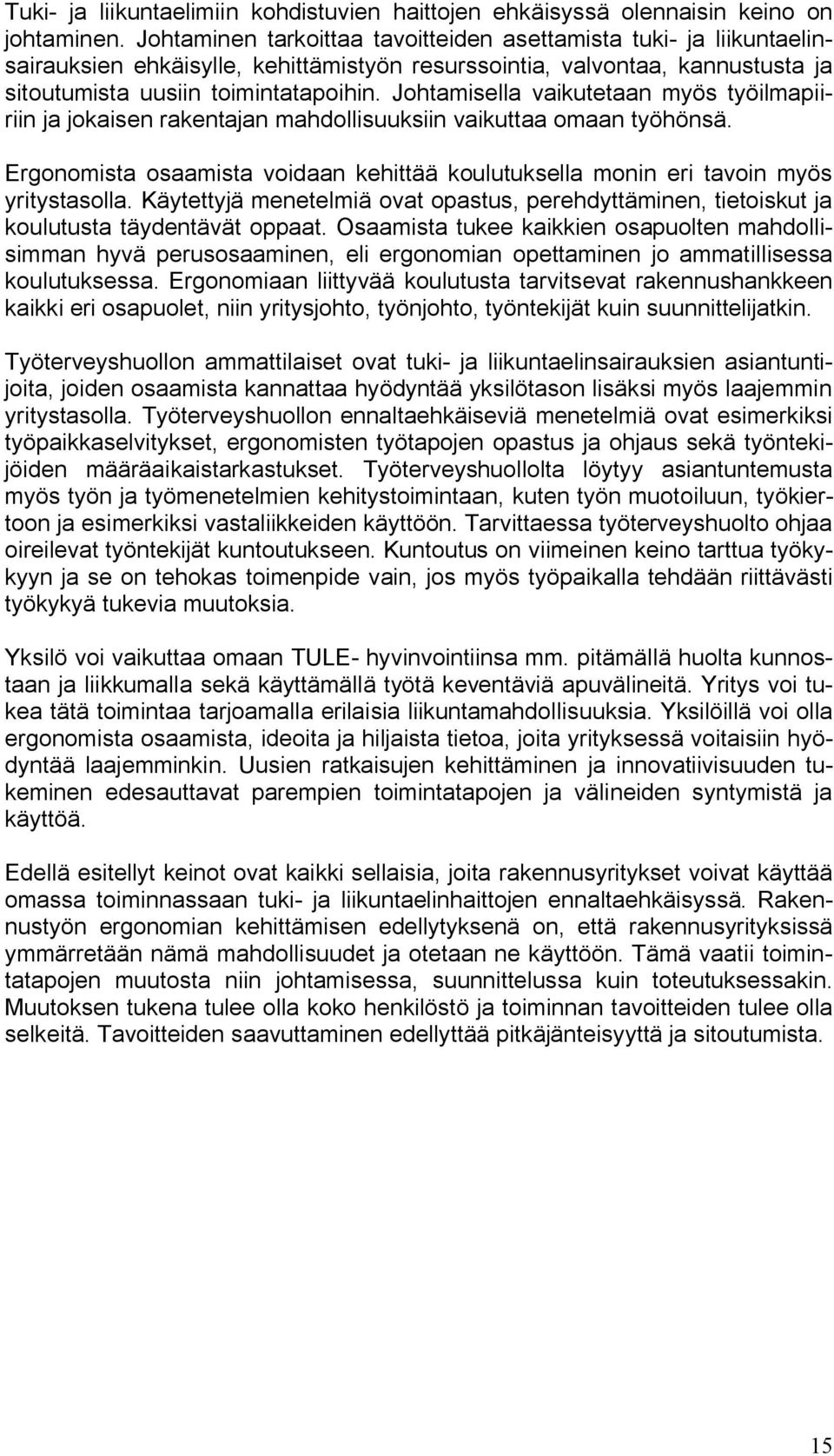 Johtamisella vaikutetaan myös työilmapiiriin ja jokaisen rakentajan mahdollisuuksiin vaikuttaa omaan työhönsä. Ergonomista osaamista voidaan kehittää koulutuksella monin eri tavoin myös yritystasolla.