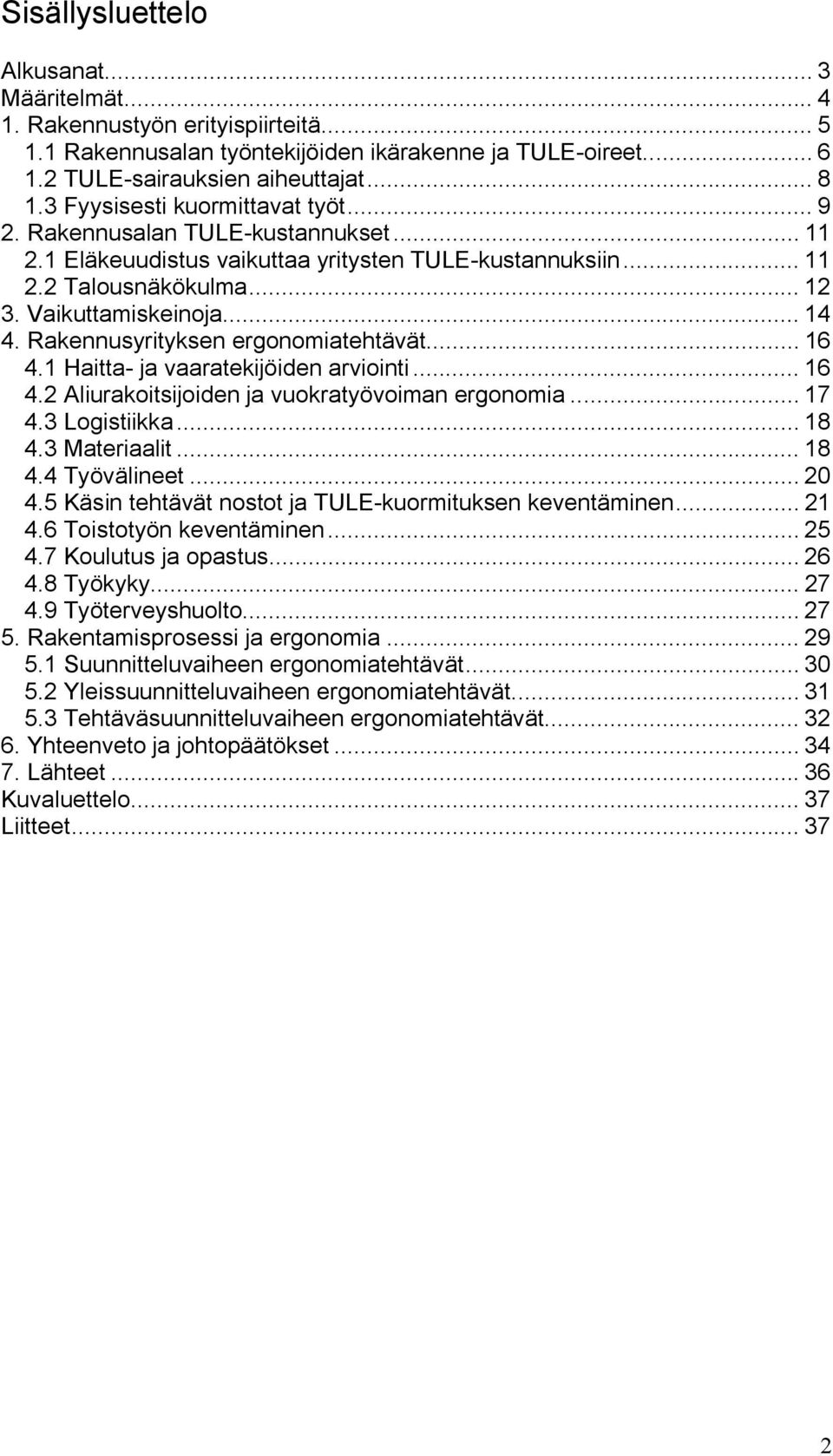 Rakennusyrityksen ergonomiatehtävät... 16 4.1 Haitta ja vaaratekijöiden arviointi... 16 4.2 Aliurakoitsijoiden ja vuokratyövoiman ergonomia... 17 4.3 Logistiikka... 18 4.3 Materiaalit... 18 4.4 Työvälineet.