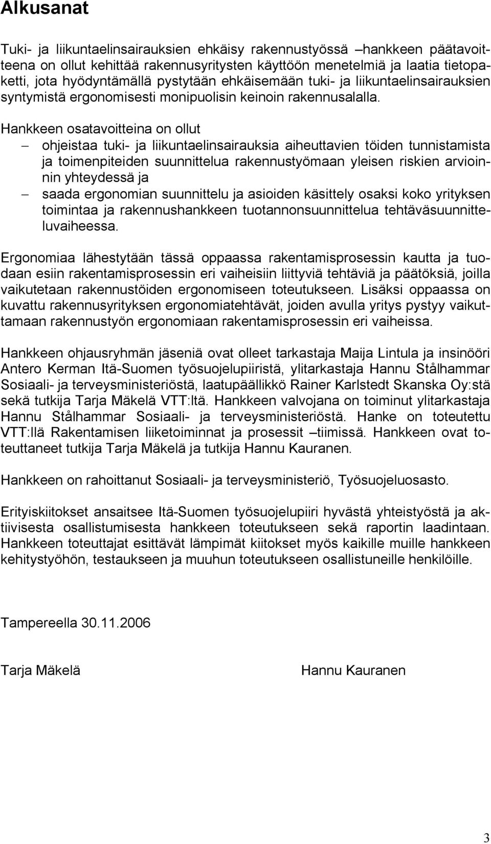 Hankkeen osatavoitteina on ollut ohjeistaa tuki ja liikuntaelinsairauksia aiheuttavien töiden tunnistamista ja toimenpiteiden suunnittelua rakennustyömaan yleisen riskien arvioinnin yhteydessä ja