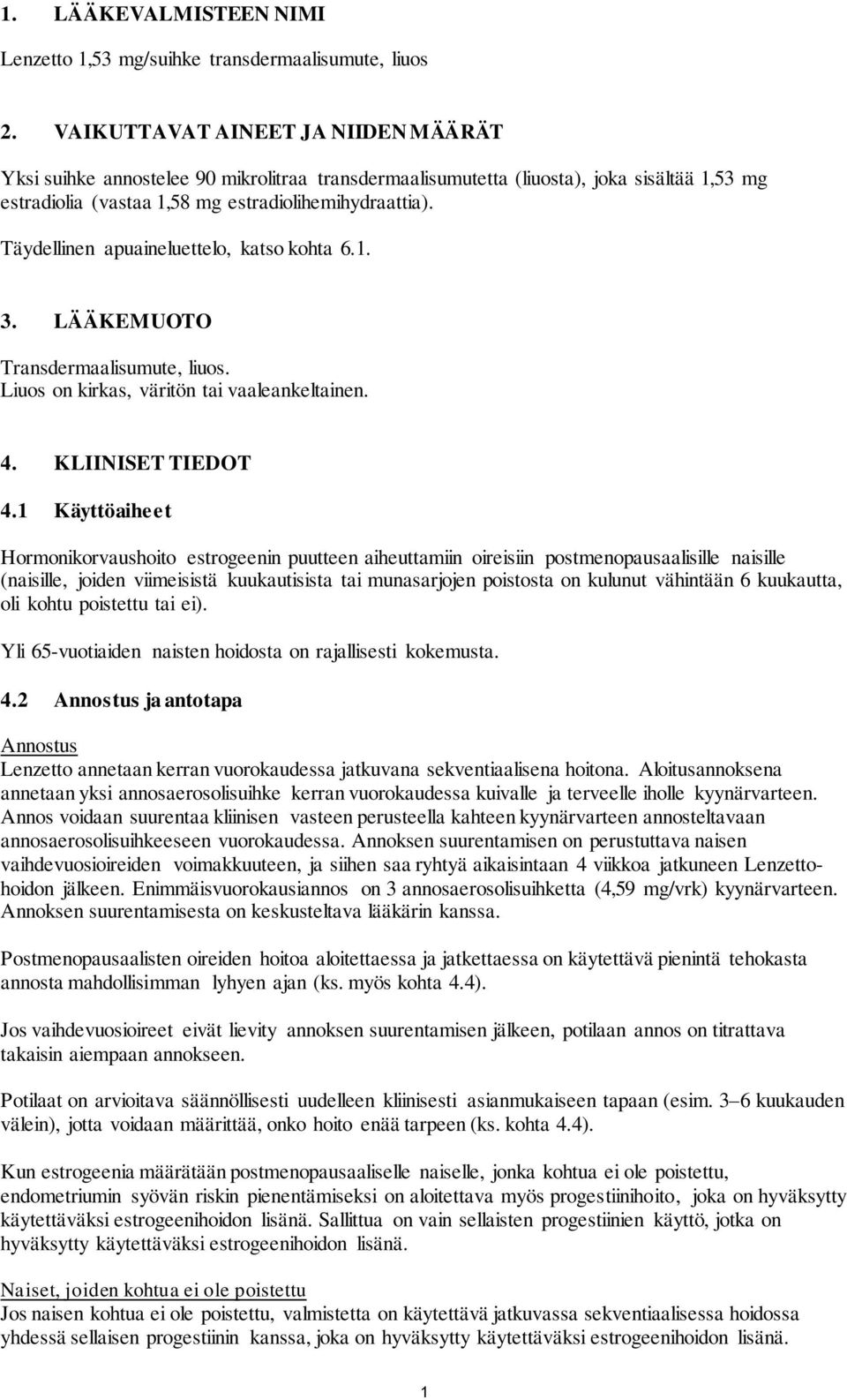 Täydellinen apuaineluettelo, katso kohta 6.1. 3. LÄÄKEMUOTO Transdermaalisumute, liuos. Liuos on kirkas, väritön tai vaaleankeltainen. 4. KLIINISET TIEDOT 4.