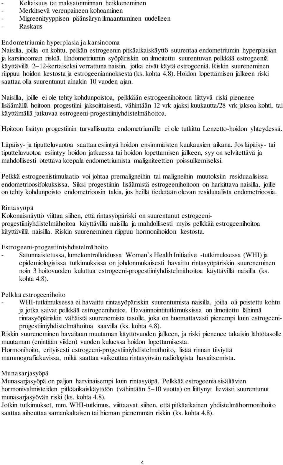 Endometriumin syöpäriskin on ilmoitettu suurentuvan pelkkää estrogeeniä käyttävillä 2 12-kertaiseksi verrattuna naisiin, jotka eivät käytä estrogeeniä.