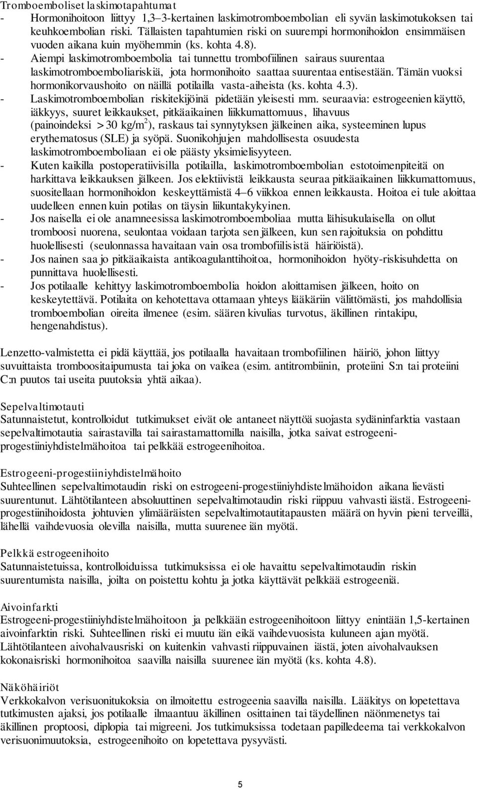 - Aiempi laskimotromboembolia tai tunnettu trombofiilinen sairaus suurentaa laskimotromboemboliariskiä, jota hormonihoito saattaa suurentaa entisestään.