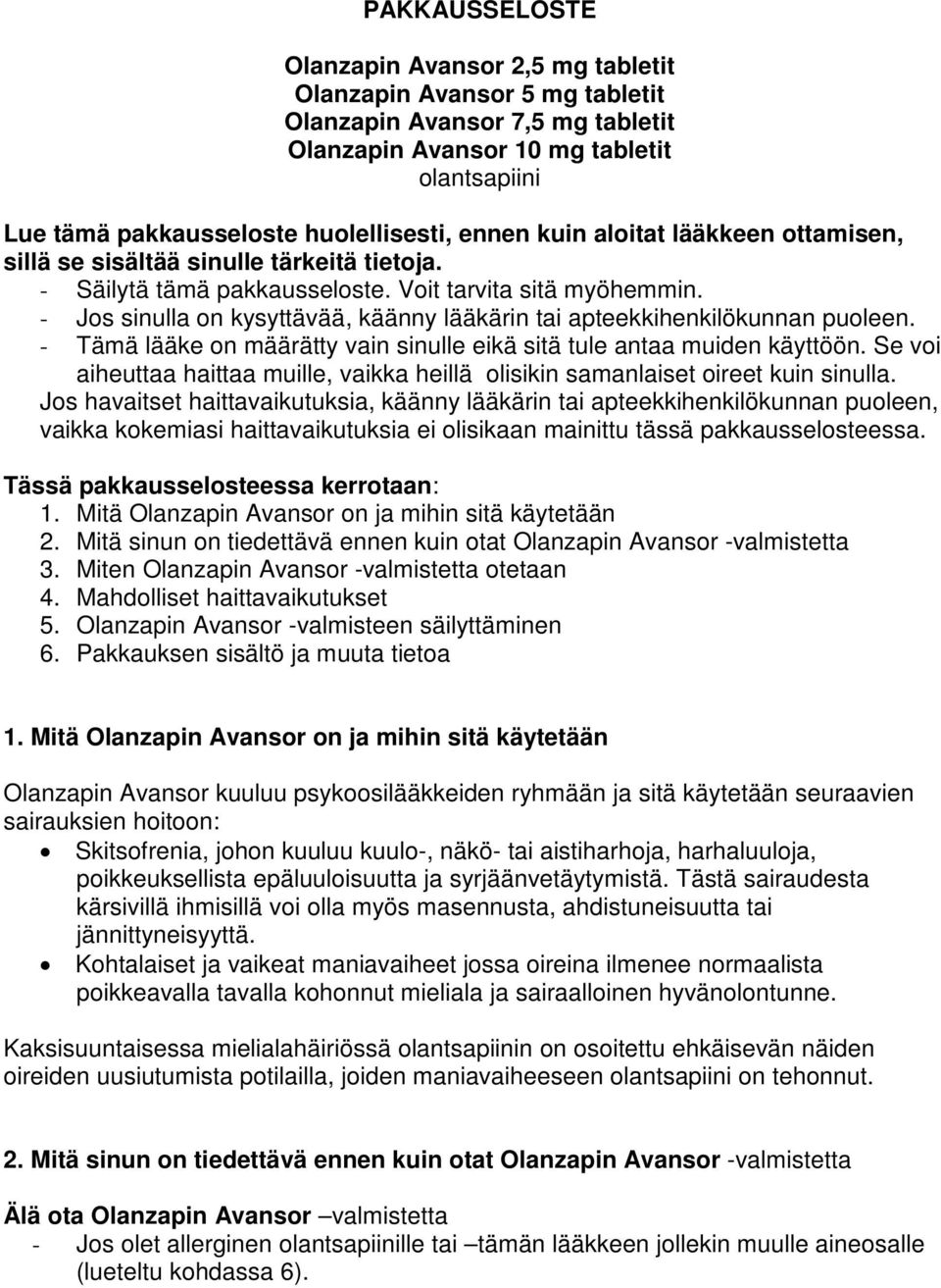 - Jos sinulla on kysyttävää, käänny lääkärin tai apteekkihenkilökunnan puoleen. - Tämä lääke on määrätty vain sinulle eikä sitä tule antaa muiden käyttöön.