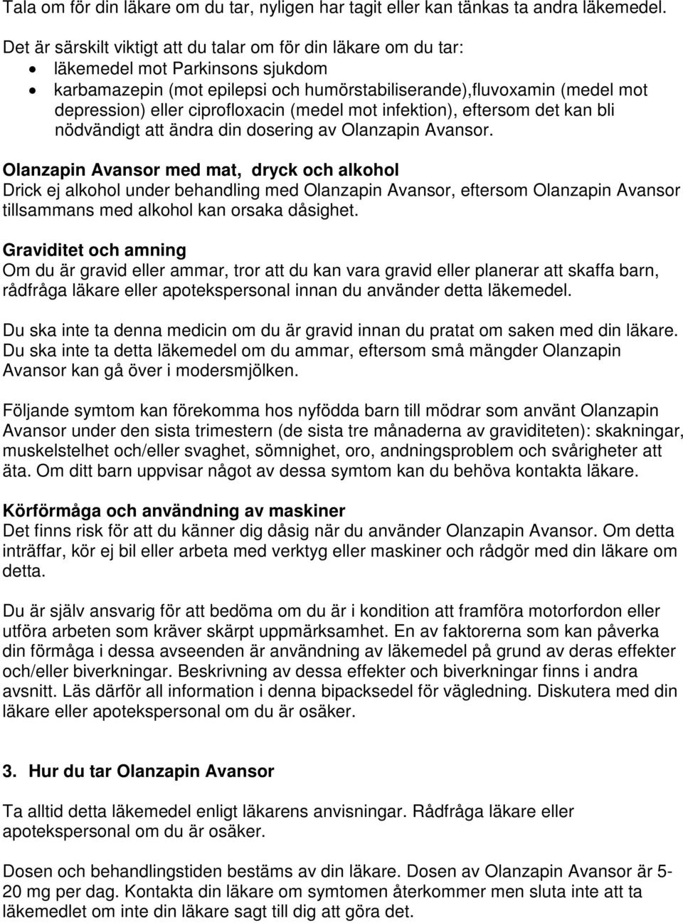 ciprofloxacin (medel mot infektion), eftersom det kan bli nödvändigt att ändra din dosering av Olanzapin Avansor.