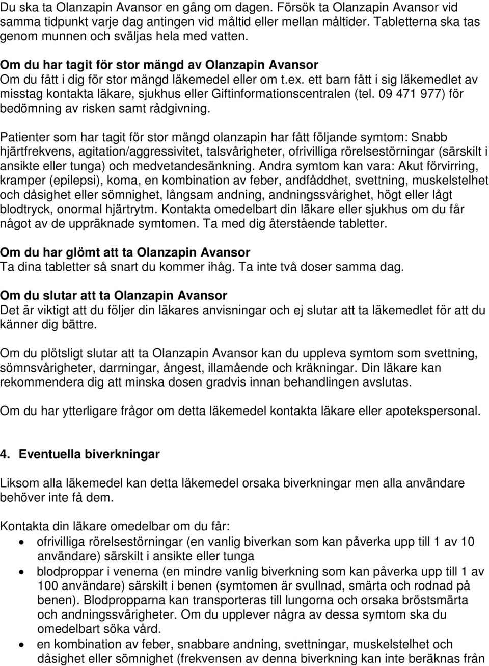 ett barn fått i sig läkemedlet av misstag kontakta läkare, sjukhus eller Giftinformationscentralen (tel. 09 471 977) för bedömning av risken samt rådgivning.