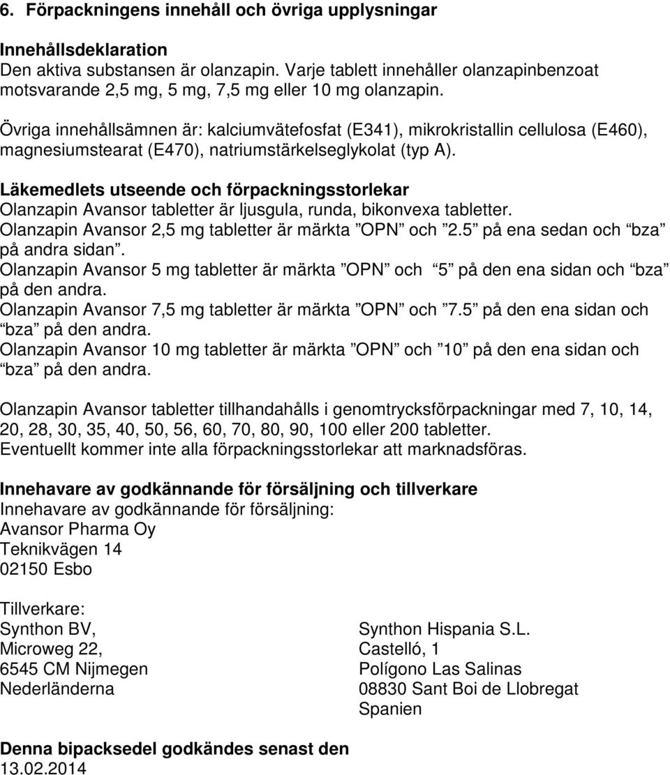 Övriga innehållsämnen är: kalciumvätefosfat (E341), mikrokristallin cellulosa (E460), magnesiumstearat (E470), natriumstärkelseglykolat (typ A).