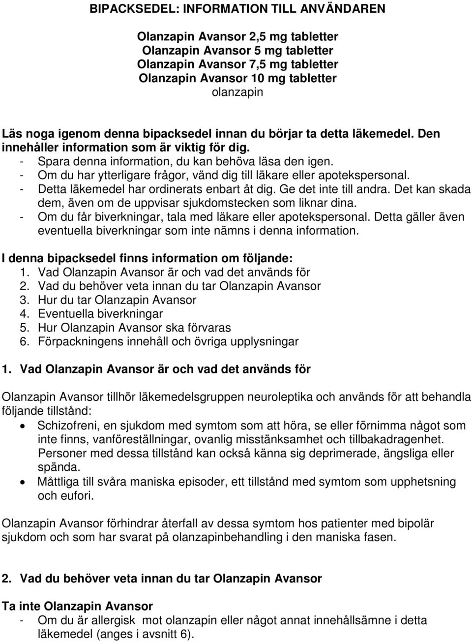 - Om du har ytterligare frågor, vänd dig till läkare eller apotekspersonal. - Detta läkemedel har ordinerats enbart åt dig. Ge det inte till andra.