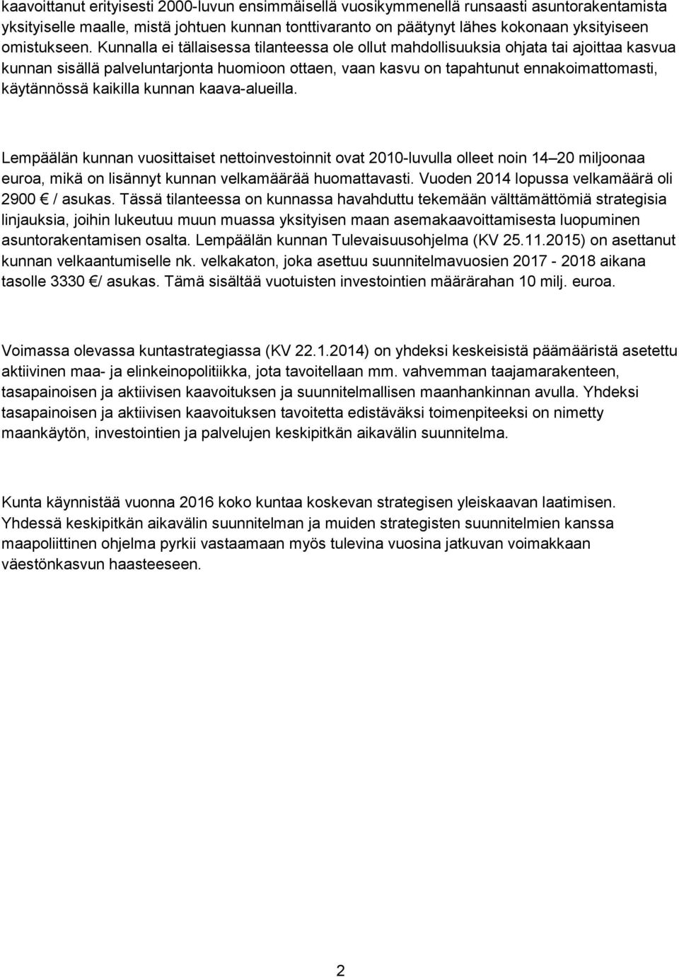 Kunnalla ei tällaisessa tilanteessa ole ollut mahdollisuuksia ohjata tai ajoittaa kasvua kunnan sisällä palveluntarjonta huomioon ottaen, vaan kasvu on tapahtunut ennakoimattomasti, käytännössä