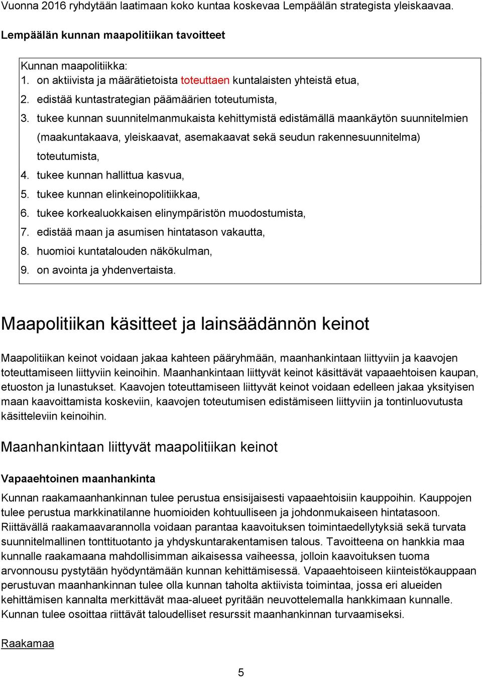 tukee kunnan suunnitelmanmukaista kehittymistä edistämällä maankäytön suunnitelmien (maakuntakaava, yleiskaavat, asemakaavat sekä seudun rakennesuunnitelma) toteutumista, 4.