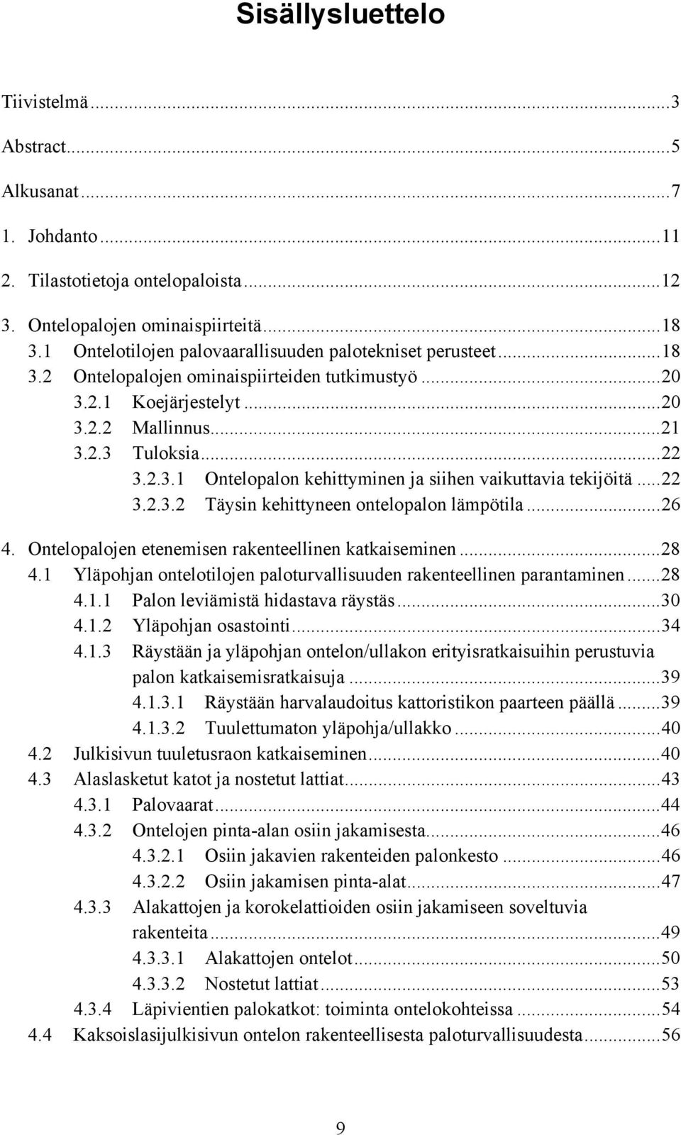 ..22 3.2.3.2 Täysin kehittyneen ontelopalon lämpötila...26 4. Ontelopalojen etenemisen rakenteellinen katkaiseminen...28 4.1 Yläpohjan ontelotilojen paloturvallisuuden rakenteellinen parantaminen.