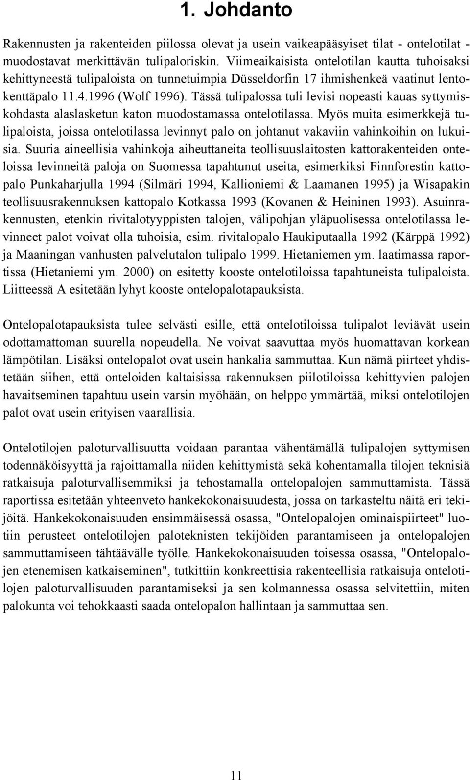 Tässä tulipalossa tuli levisi nopeasti kauas syttymiskohdasta alaslasketun katon muodostamassa ontelotilassa.