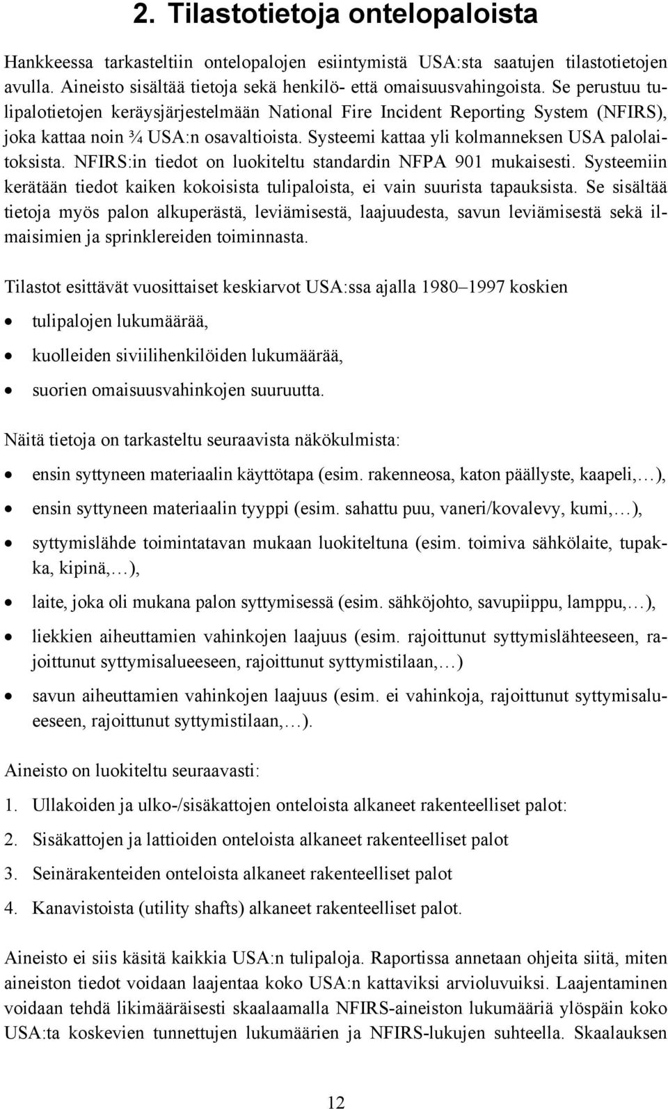 NFIRS:in tiedot on luokiteltu standardin NFPA 91 mukaisesti. Systeemiin kerätään tiedot kaiken kokoisista tulipaloista, ei vain suurista tapauksista.