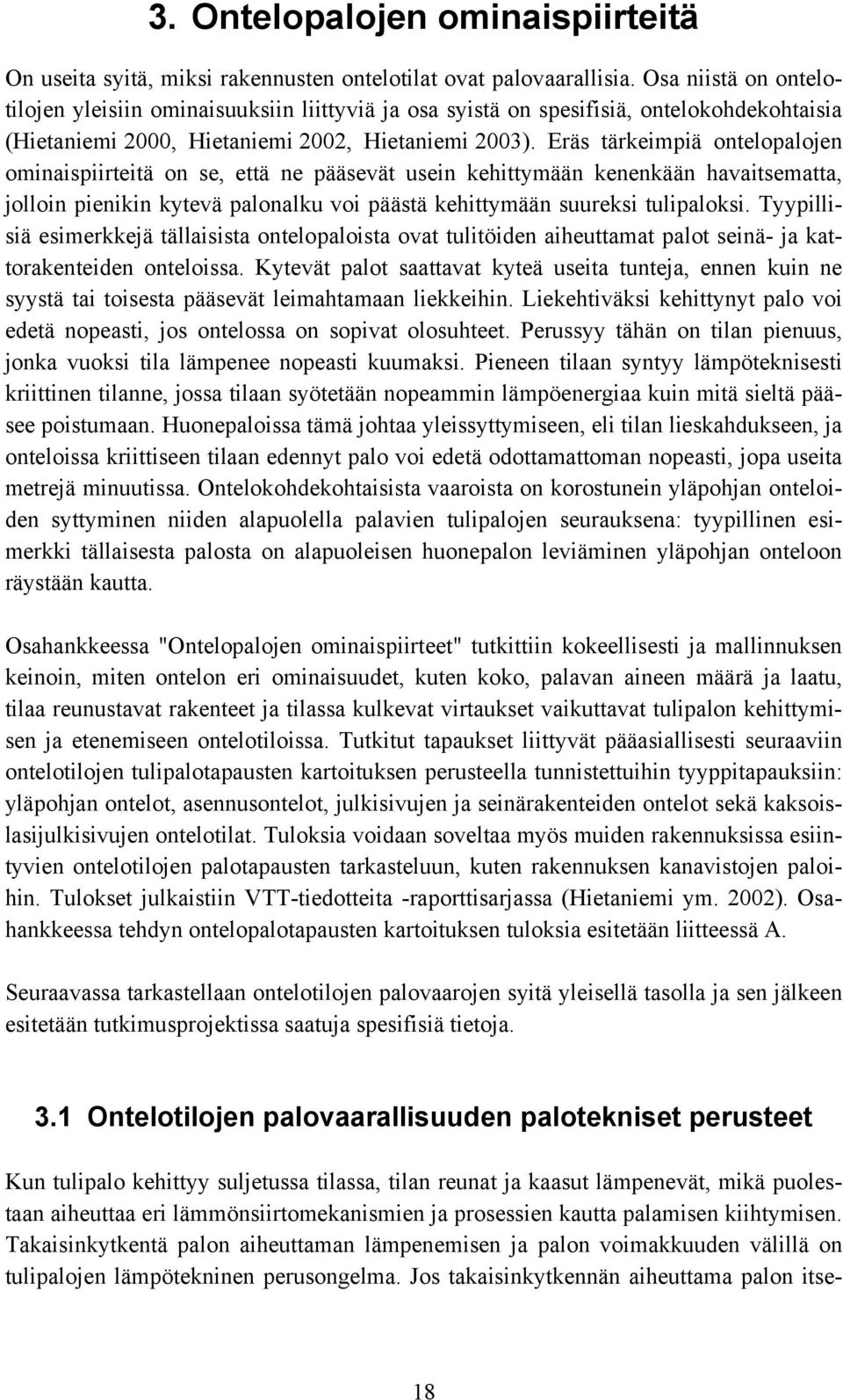 Eräs tärkeimpiä ontelopalojen ominaispiirteitä on se, että ne pääsevät usein kehittymään kenenkään havaitsematta, jolloin pienikin kytevä palonalku voi päästä kehittymään suureksi tulipaloksi.