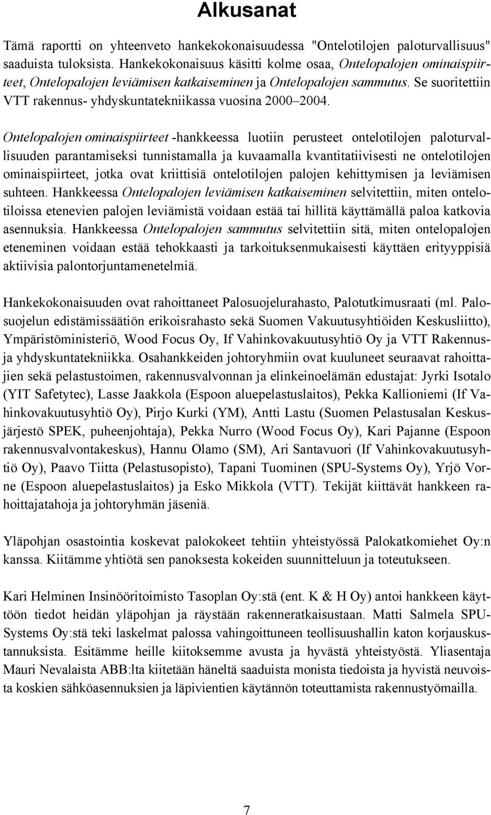 Ontelopalojen ominaispiirteet -hankkeessa luotiin perusteet ontelotilojen paloturvallisuuden parantamiseksi tunnistamalla ja kuvaamalla kvantitatiivisesti ne ontelotilojen ominaispiirteet, jotka ovat