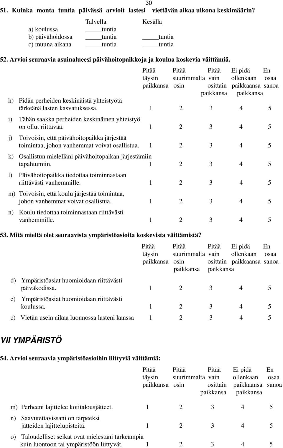 Pitää Pitää Pitää Ei pidä En täysin suurimmalta vain ollenkaan osaa paikkansa osin osittain paikkaansa sanoa paikkansa paikkansa h) Pidän perheiden keskinäistä yhteistyötä tärkeänä lasten