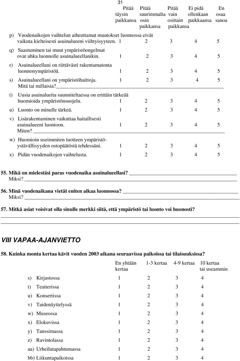 1 2 3 4 5 r) Asuinalueellani on riittävästi rakentamatonta luonnonympäristöä. 1 2 3 4 5 s) Asuinalueellani on ympäristöhaittoja. 1 2 3 4 5 Mitä tai millaisia?