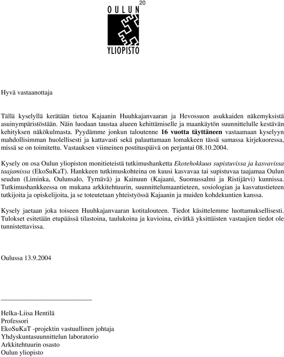 Pyydämme jonkun taloutenne 16 vuotta täyttäneen vastaamaan kyselyyn mahdollisimman huolellisesti ja kattavasti sekä palauttamaan lomakkeen tässä samassa kirjekuoressa, missä se on toimitettu.