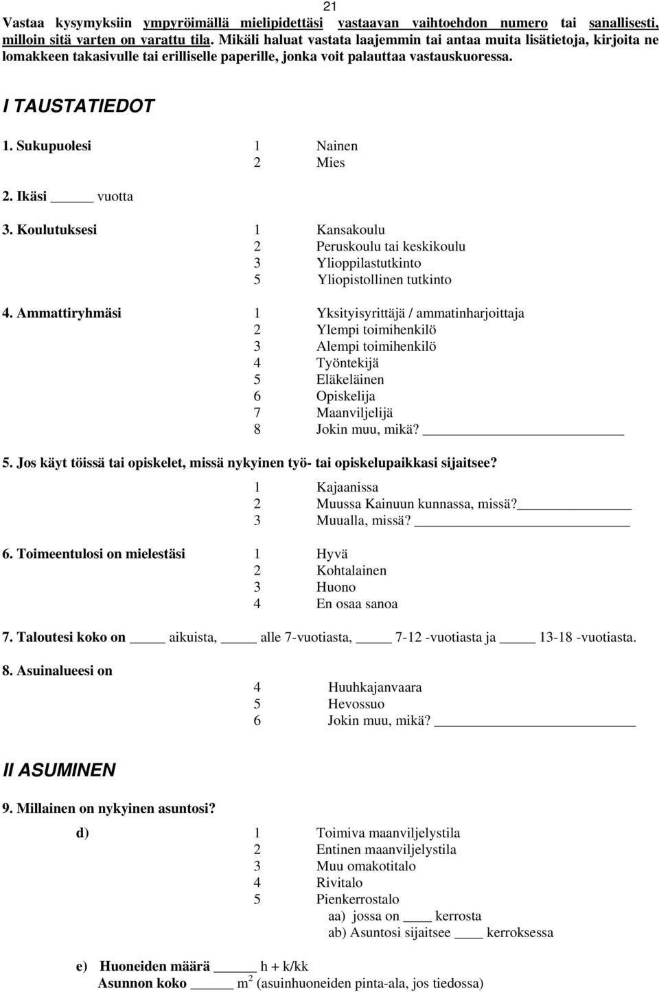 Sukupuolesi 1 Nainen 2 Mies 2. Ikäsi vuotta 3. Koulutuksesi 1 Kansakoulu 2 Peruskoulu tai keskikoulu 3 Ylioppilastutkinto 5 Yliopistollinen tutkinto 4.