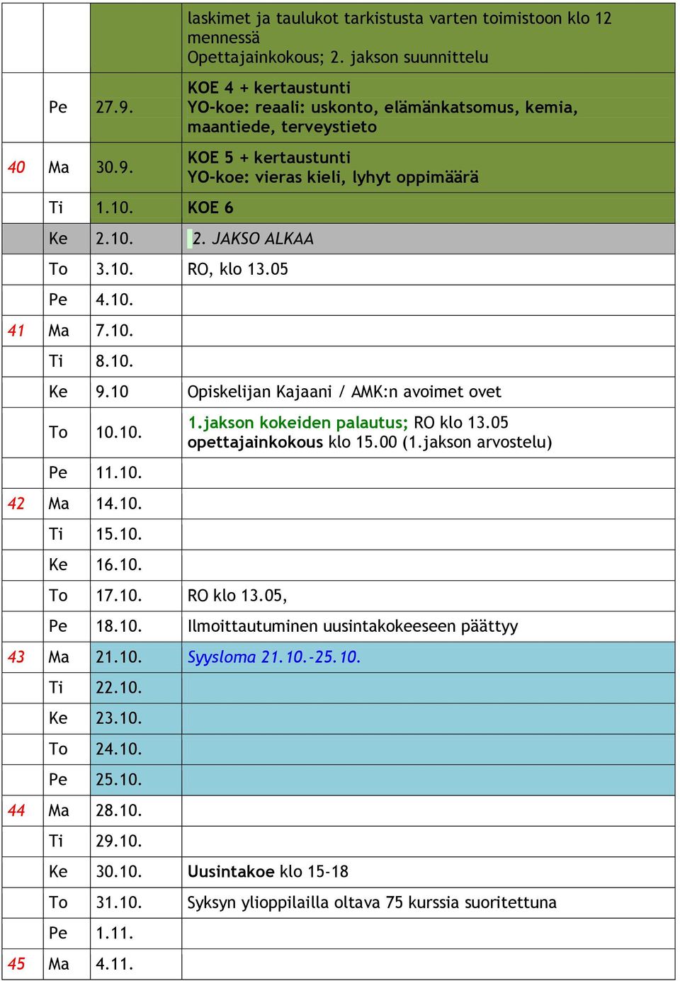 10 Opiskelijan Kajaani / AMK:n avoimet ovet To 10.10. Pe 11.10. 42 Ma 14.10. Ti 15.10. Ke 16.10. To 17.10. RO klo 13.05, 1.jakson kokeiden palautus; RO klo 13.05 opettajainkokous klo 15.00 (1.