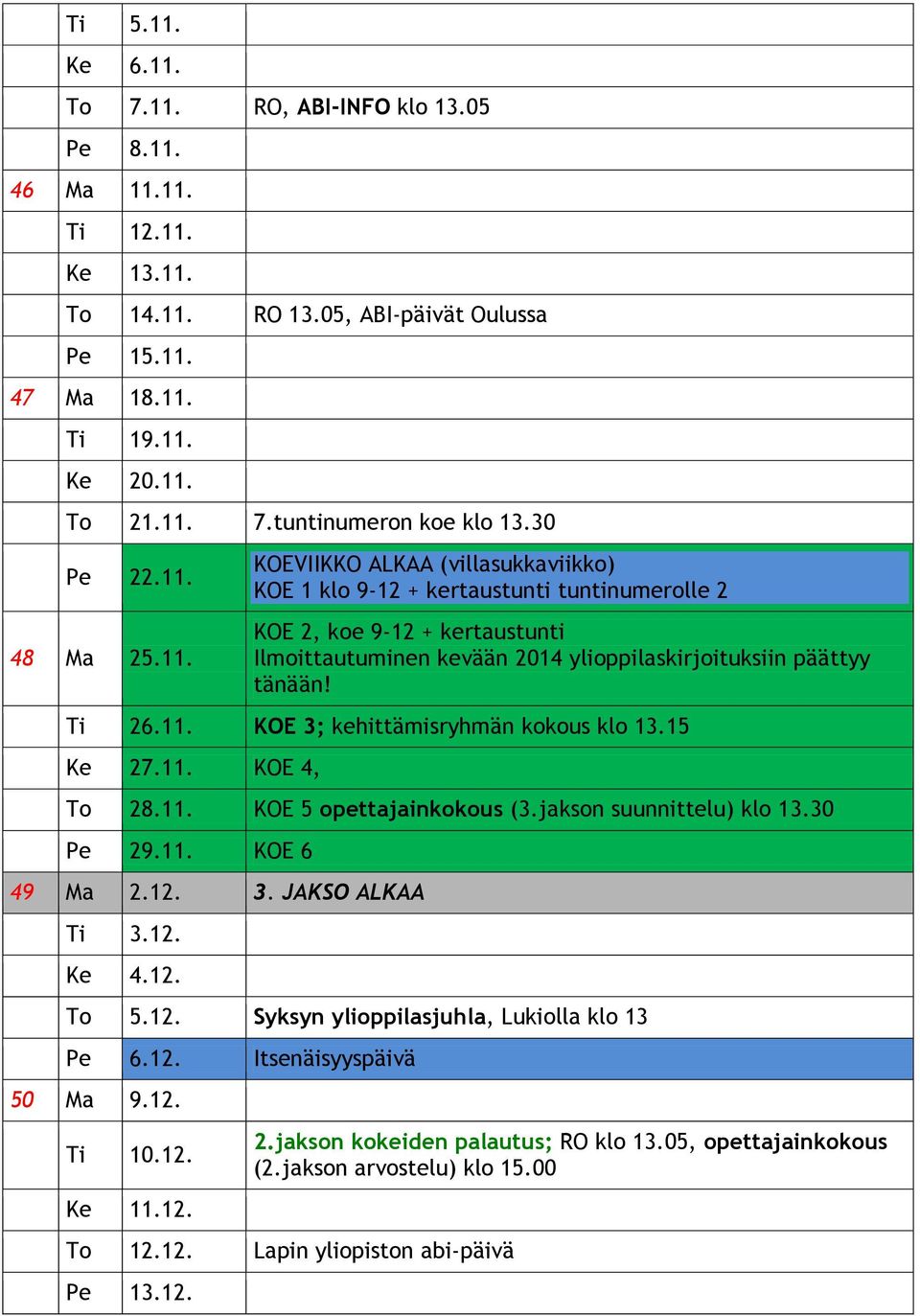 Ti 26.11. KOE 3; kehittämisryhmän kokous klo 13.15 Ke 27.11. KOE 4, To 28.11. KOE 5 opettajainkokous (3.jakson suunnittelu) klo 13.30 Pe 29.11. KOE 6 49 Ma 2.12. 3. JAKSO ALKAA Ti 3.12. Ke 4.12. To 5.