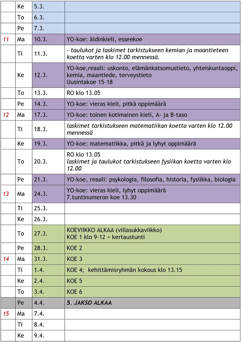 3. laskimet tarkistukseen matematiikan koetta varten klo 12.00 mennessä Ke 19.3. YO-koe: matematiikka, pitkä ja lyhyt oppimäärä To 20.3. RO klo 13.