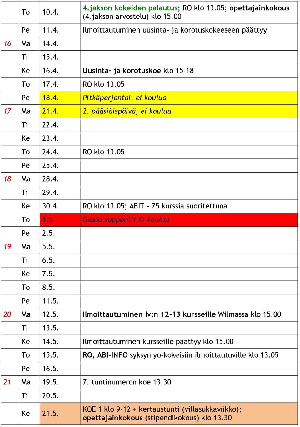 5. Glada vappen!!! Ei koulua Pe 2.5. 19 Ma 5.5. Ti 6.5. Ke 7.5. To 8.5. Pe 11.5. 20 Ma 12.5. Ilmoittautuminen lv:n 12-13 kursseille Wilmassa klo 15.00 Ti 13.5. Ke 14.5. Ilmoittautuminen kursseille päättyy klo 15.