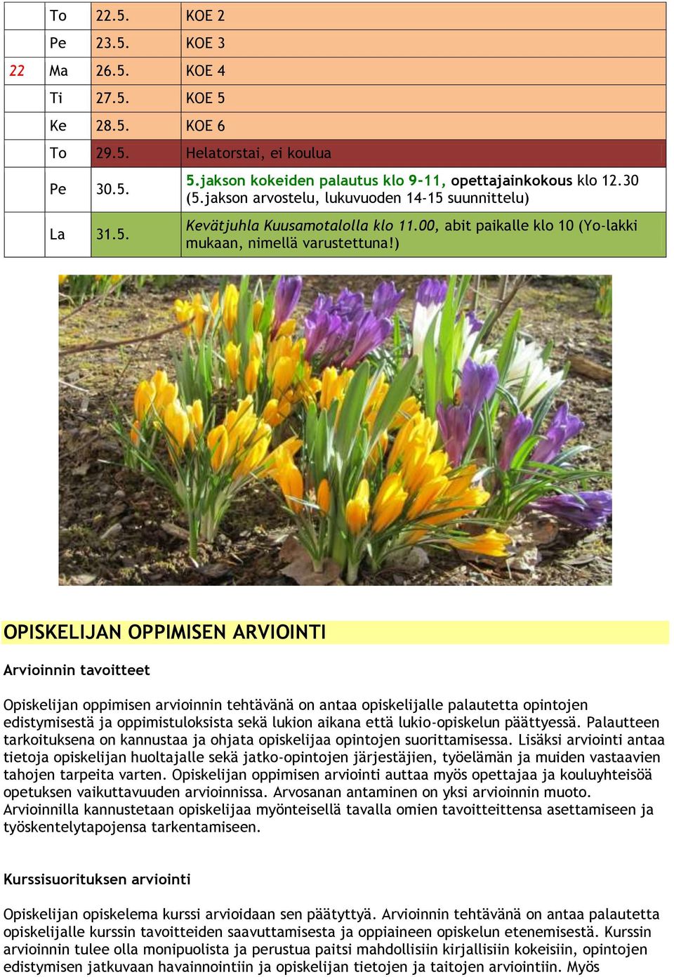 ) OPISKELIJAN OPPIMISEN ARVIOINTI Arvioinnin tavoitteet Opiskelijan oppimisen arvioinnin tehtävänä on antaa opiskelijalle palautetta opintojen edistymisestä ja oppimistuloksista sekä lukion aikana