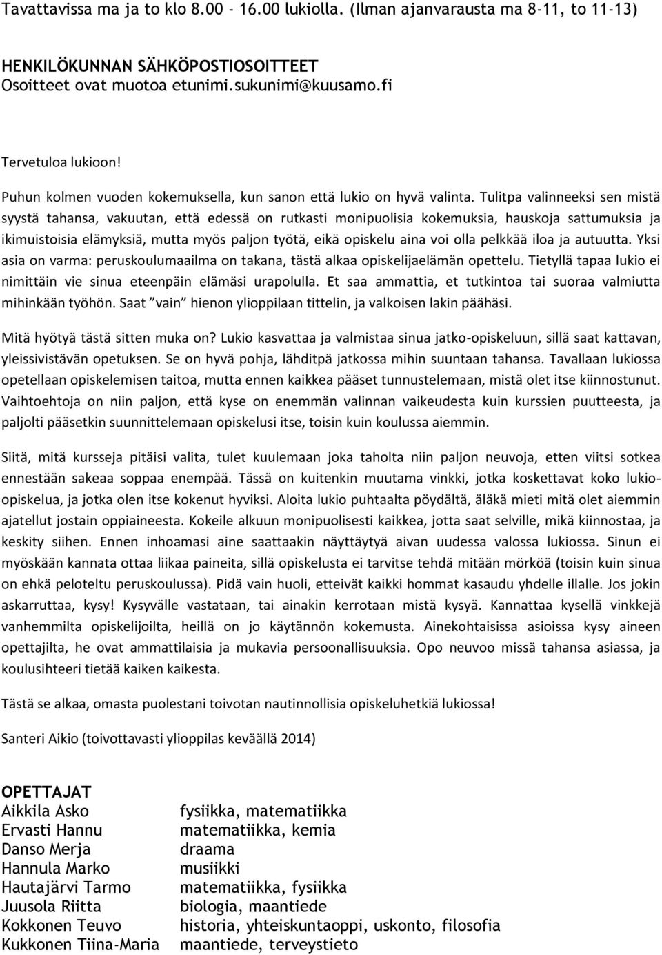 Tulitpa valinneeksi sen mistä syystä tahansa, vakuutan, että edessä on rutkasti monipuolisia kokemuksia, hauskoja sattumuksia ja ikimuistoisia elämyksiä, mutta myös paljon työtä, eikä opiskelu aina